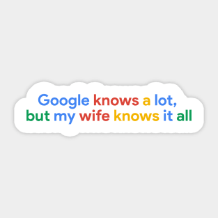 Google knows a lot , but my wife knows it all Sticker